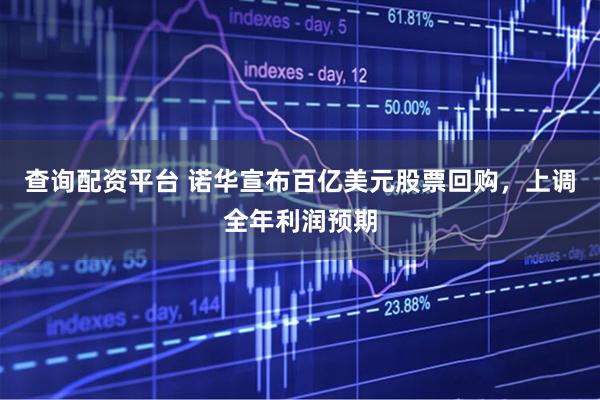 查询配资平台 诺华宣布百亿美元股票回购，上调全年利润预期